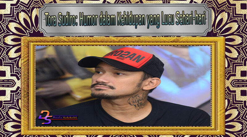 Tora Sudiro: Humor dalam Kehidupan yang Lucu Sehari-hari